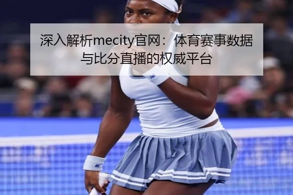 深入解析mecity官网：体育赛事数据与比分直播的权威平台